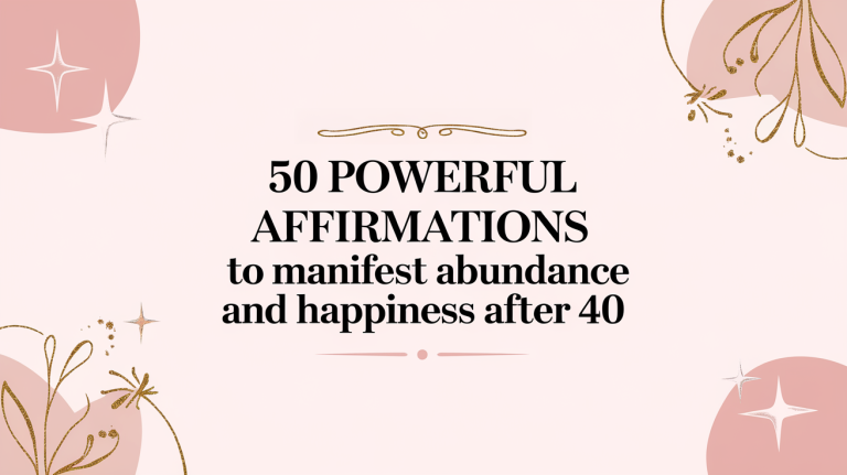 50 Powerful Affirmations to Manifest Abundance and Happiness After 40